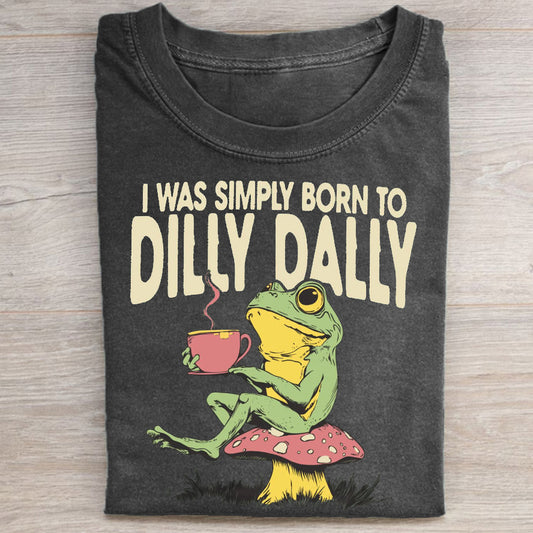 Born to Dilly Dally T-Shirt